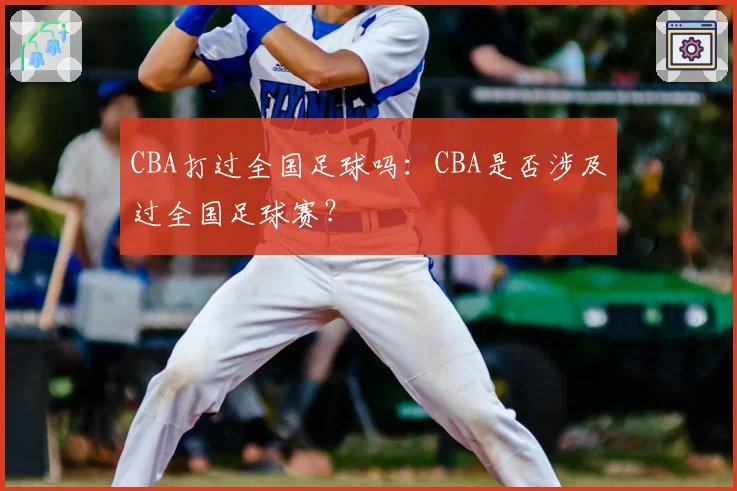 CBA打过全国足球吗：CBA是否涉及过全国足球赛？